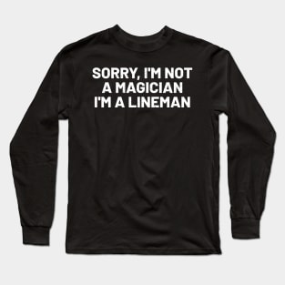 Sorry, I'm Not a Magician I'm a Lineman Long Sleeve T-Shirt